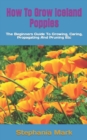 Image for How To Grow Iceland Poppies : The Beginners Guide To Growing, Caring, Propagating And Pruning Etc