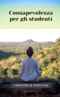 Image for Consapevolezza per gli studenti : Mindfulness e meditazione per aiutarti a studiare