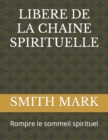 Image for Libere de la Chaine Spirituelle : Rompre le sommeil spirituel