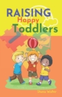 Image for Raising Happy Toddlers : Parent practical guide to raising good and strong children