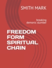 Image for Freedom Form Spiritual Chain : breaking demonic slumber