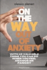 Image for On the way out of anxiety : Incl. 10 valuable things you can do when you feel anxious or panicky