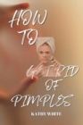 Image for How to Get Rid of Pimples : Effective and Proven Ways to Get Rid of Pimples and Acne Scars