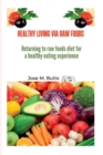 Image for Healthy Living Via Raw Foods : Returning to raw foods diet for a healthy eating experience