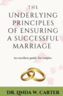 Image for The Underlying Principles for Ensuring a Successful Marriage : An Excellent Guide For Couples