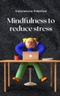 Image for Mindfulness to reduce stress : A simple and practical way for you to reduce stress