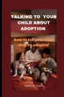 Image for Talking to Your Child about Adoption : how to tell your kids they&#39;re adopted
