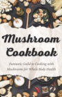 Image for Mushroom Cookbook : Fantastic Guild to Cooking with Mushrooms for Whole Body Health