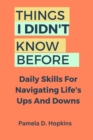 Image for Things I Didn&#39;t Know Before : Daily skills for navigating life&#39;s ups and downs