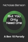 Image for But You Only Need One : A Ben 10 Parody