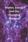 Image for Matter, Energy and Our Changing Universe