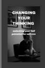 Image for Changing Your Thinking : unlocking your full potential for success