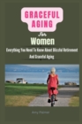 Image for Graceful Aging For Women : Everything You Need To Know About Blissful Retirement And Graceful Aging.