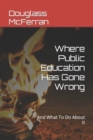 Image for Where Public Education Has Gone Wrong : And What To Do About It