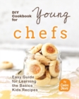 Image for DIY Cookbook for Young Chefs : Easy Guide for Learning the Basics Kids Recipes