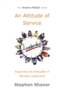 Image for An Attitude of Service : Exploring the Attitudes of Servant Leadership