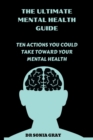Image for The Ultimate Mental Health Guide : Ten Actions You Could Take Toward Your Mental Health