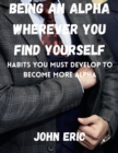 Image for Being an Alpha wherever you find yourself : Habits you must develop to become more Alpha