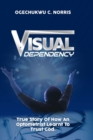 Image for Visual Dependency : True Story Of How An Optometrist Learnt To Trust God