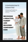 Image for Compassionate Parenting : Becoming a reactive parent and building confident kids