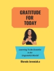 Image for Gratitude for Today : Learning To Be Grateful in An Ungrateful World!
