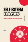 Image for Self Esteem Hacks : Unlock Your Full Potential