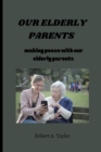 Image for Our Elderly Parents : making peace with our elderly parents
