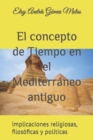 Image for El concepto de Tiempo en el Mediterraneo antiguo : Implicaciones religiosas, filosoficas y politicas