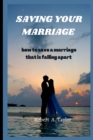 Image for Saving Your Marriage : how to save a marriage that is falling apart