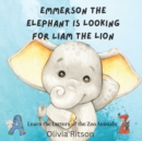 Image for Emmerson the Elephant is Looking for Liam the Lion : Learn the Letters of the Zoo Animals
