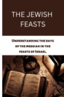 Image for The Jewish Feasts : Understanding the days of the messiah in the feasts of Israel.