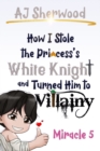 Image for How I Stole the Princess&#39;s White Knight and Turned Him to Villainy : Miracle 5