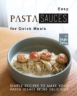 Image for Easy Pasta Sauces for Quick Meals : Simple Recipes to Make Your Pasta Dishes More Delicious