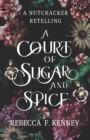 Image for A Court of Sugar and Spice : A Nutcracker Romance Retelling