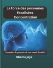 Image for Le Pouvoir de la Concentration Focalisee : Connaitre le pouvoir de son esprit focalise