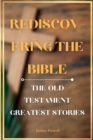 Image for Rediscovering the Bible : The Old Testament Greatest Stories