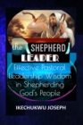Image for The Shepherd Leader : Effective Pastoral Leadership Wisdom in Shepherding God&#39;s People