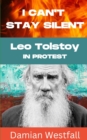 Image for I Can&#39;t Stay Silent : Leo Tolstoy in Protest