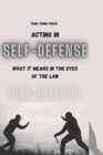 Image for Acting in Self-Defense : What It Means in the Eyes of the Law