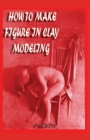 Image for HOW TO MAKE FIGURE IN CLAY MODELING : Human Anatomy And Figure