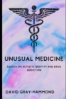 Image for Unusual Medicine : Essays on Autistic identity and drug addiction
