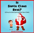 Image for Is Santa Claus Real? - A Story for Kids Exploring Belief about Santa : A Santa Claus Childrens Books