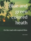 Image for Blue and green colored heath : On the road with expired films