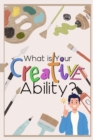 Image for What is Your Creative Ability? : And How Do You Exploit It?