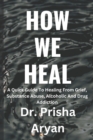 Image for How We Heal : A Quick Guide To Healing From Grief, Substance Abuse, Alcoholic And Drug Addiction