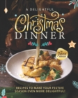 Image for A Delightful Christmas Dinner : Recipes To Make Your Festive Season Even More Delightful!
