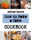 Image for How to Bake a Cake : The Making, Building, And Styling Of A Simple Classic Cake