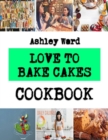 Image for Love to Bake Cakes : Simple Cake Dessert Recipes