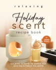 Image for Relaxing Holiday Scent Recipe Book : Calming Scents to Usher You into Enjoyable Holidays