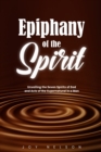 Image for Epiphany of The Spirit : Unveiling the Seven Spirits of God And Acts of the Supernatural in a Man